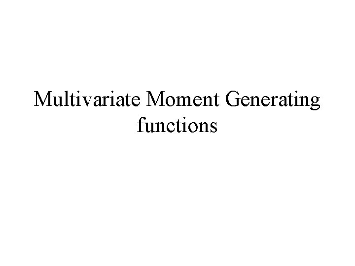 Multivariate Moment Generating functions 