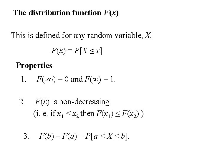 The distribution function F(x) This is defined for any random variable, X. F(x) =