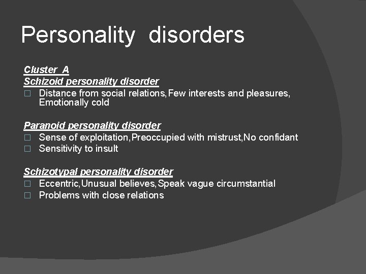 Personality disorders Cluster A Schizoid personality disorder � Distance from social relations, Few interests