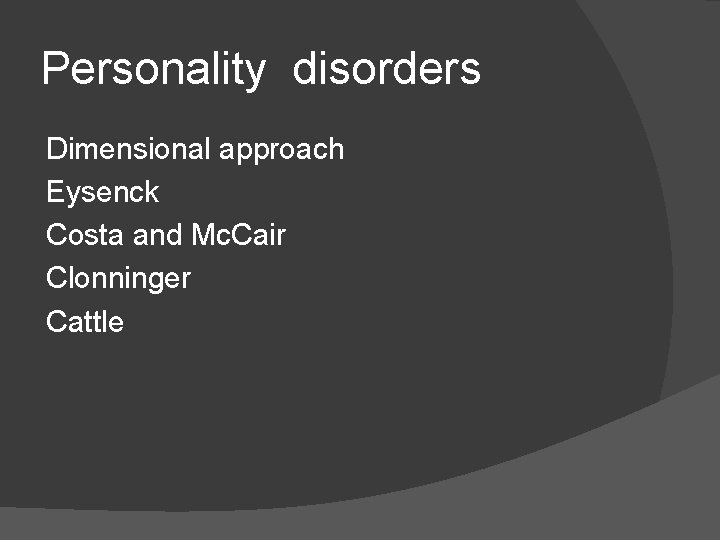 Personality disorders Dimensional approach Eysenck Costa and Mc. Cair Clonninger Cattle 