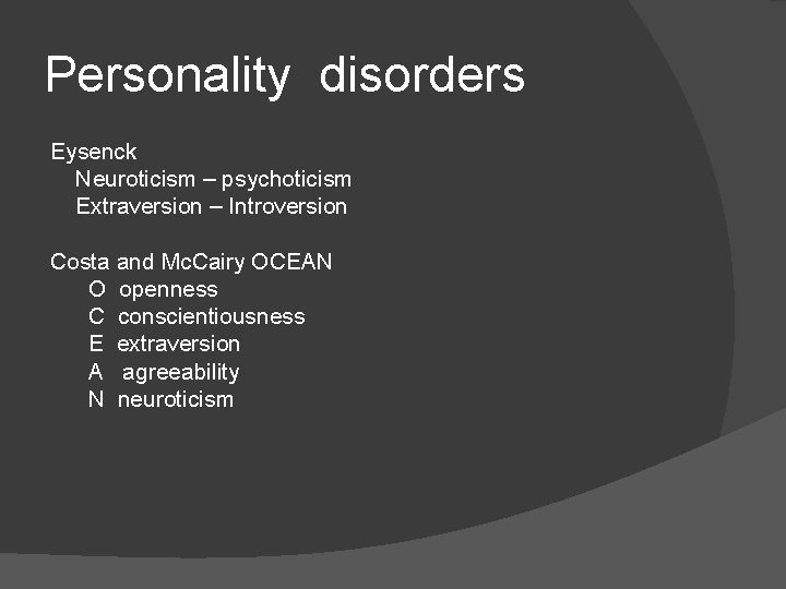 Personality disorders Eysenck Neuroticism – psychoticism Extraversion – Introversion Costa and Mc. Cairy OCEAN