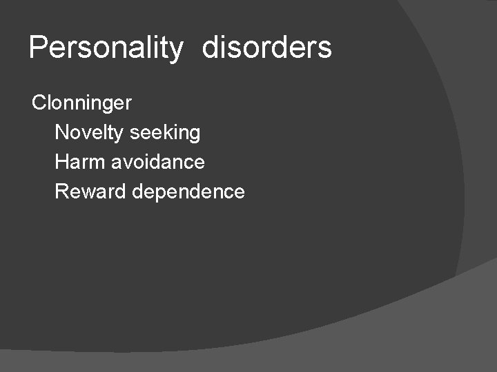 Personality disorders Clonninger Novelty seeking Harm avoidance Reward dependence Personality disorders Clonninger Novelty seeking Harm avoidance Reward dependence
