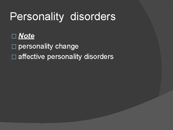 Personality disorders � Note � personality change � affective personality disorders Personality disorders � Note � personality change � affective personality disorders