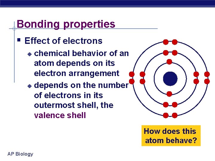 Bonding properties § Effect of electrons chemical behavior of an atom depends on its