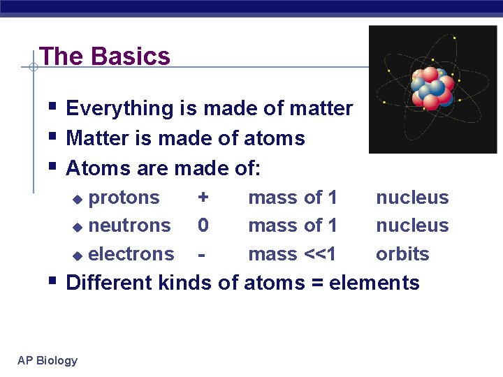 The Basics § Everything is made of matter § Matter is made of atoms