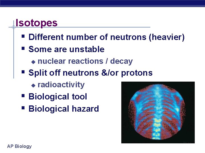 Isotopes § Different number of neutrons (heavier) § Some are unstable u nuclear reactions