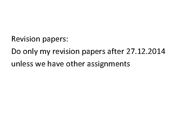 Revision papers: Do only my revision papers after 27. 12. 2014 unless we have