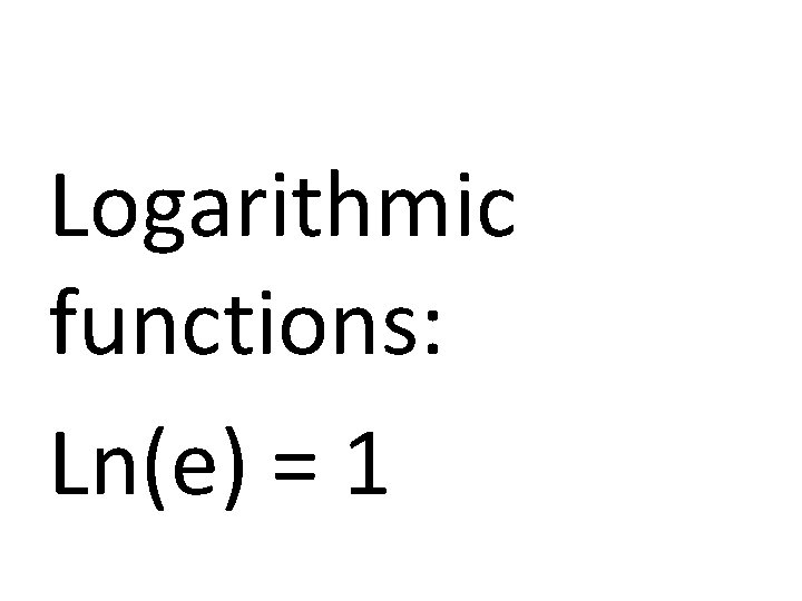 Logarithmic functions: Ln(e) = 1 