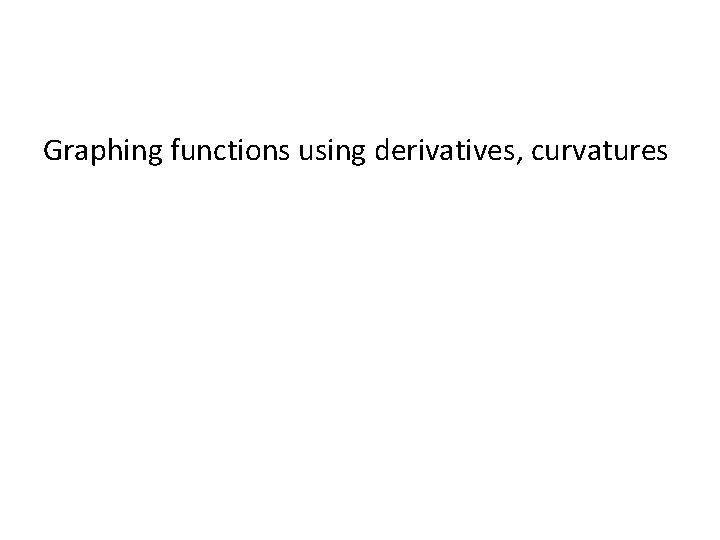 Graphing functions using derivatives, curvatures 