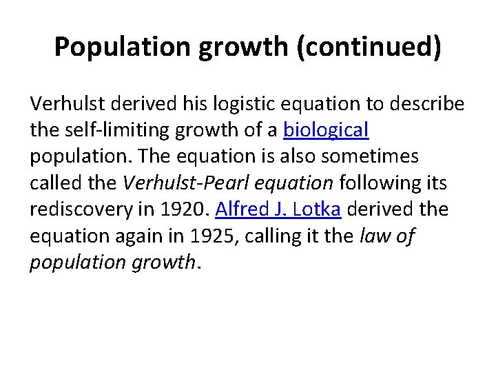 Population growth (continued) Verhulst derived his logistic equation to describe the self-limiting growth of