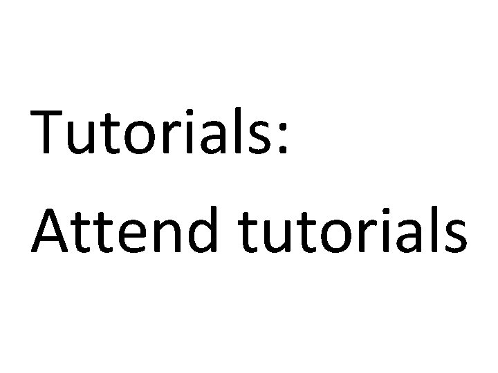 Tutorials: Attend tutorials 