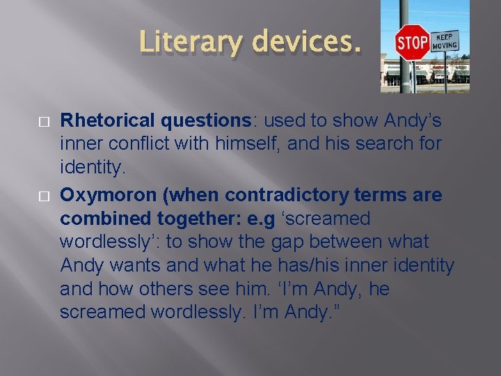 Literary devices. � � Rhetorical questions: used to show Andy’s inner conflict with himself,