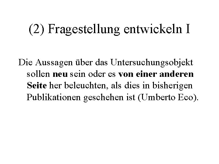 (2) Fragestellung entwickeln I Die Aussagen über das Untersuchungsobjekt sollen neu sein oder es