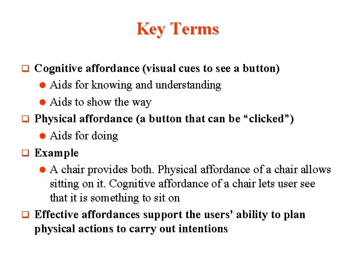 Key Terms q q Cognitive affordance (visual cues to see a button) l Aids