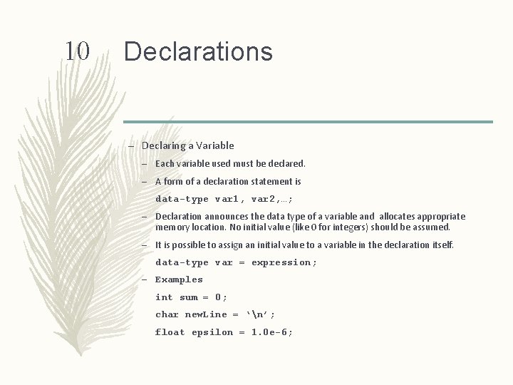 10 Declarations – Declaring a Variable – Each variable used must be declared. –