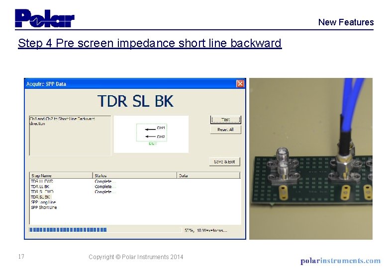 New Features Step 4 Pre screen impedance short line backward 17 Copyright © Polar