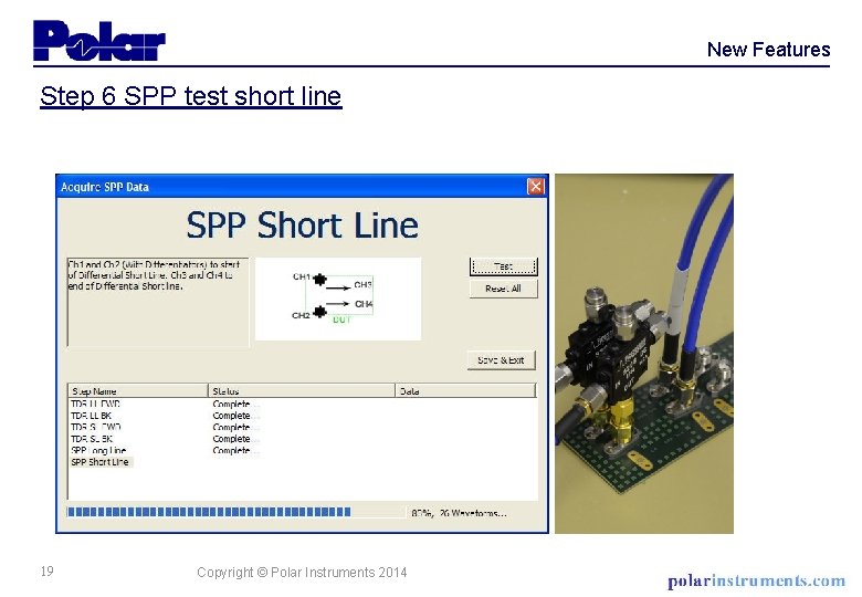 New Features Step 6 SPP test short line 19 Copyright © Polar Instruments 2014