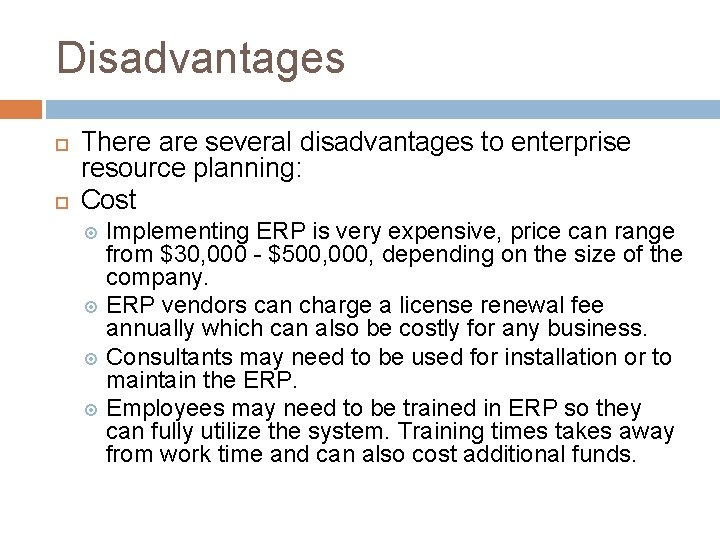 Disadvantages There are several disadvantages to enterprise resource planning: Cost Implementing ERP is very