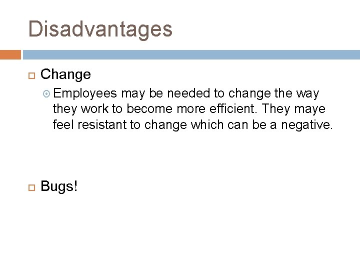 Disadvantages Change Employees may be needed to change the way they work to become