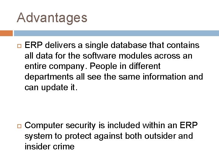 Advantages ERP delivers a single database that contains all data for the software modules