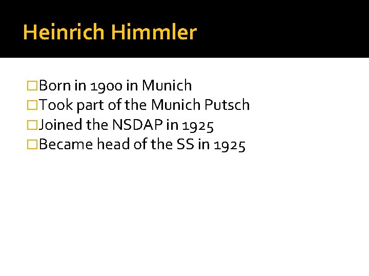 Heinrich Himmler �Born in 1900 in Munich �Took part of the Munich Putsch �Joined