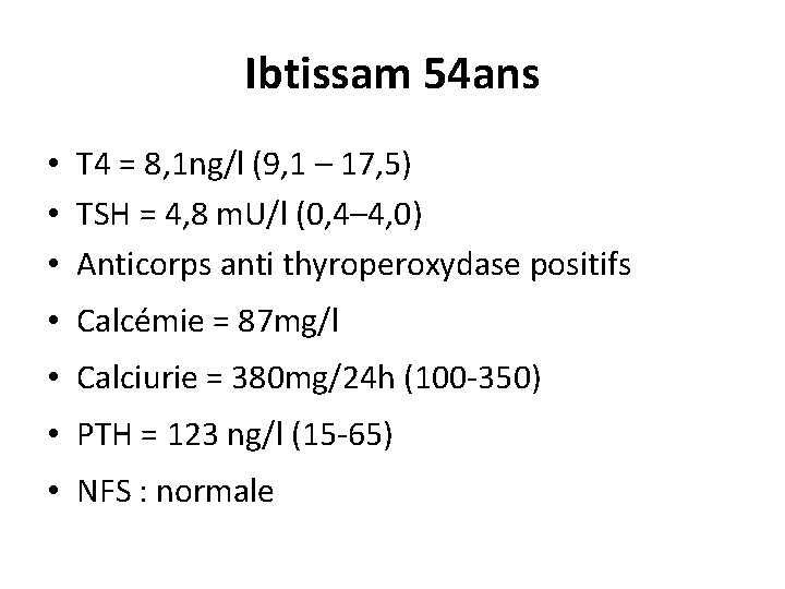 Ibtissam 54 ans • T 4 = 8, 1 ng/l (9, 1 – 17,