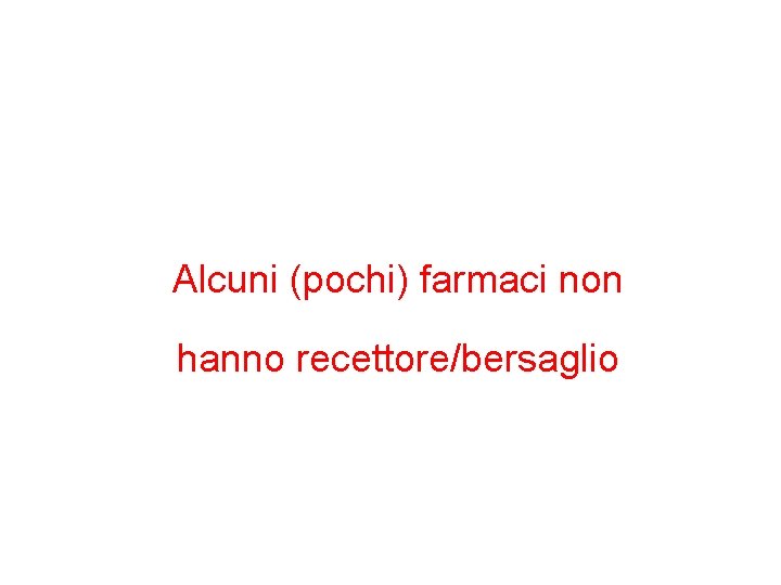 Alcuni (pochi) farmaci non hanno recettore/bersaglio 