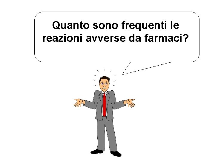 Quanto sono frequenti le reazioni avverse da farmaci? 