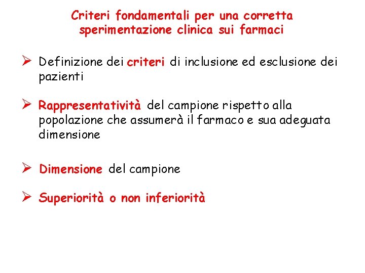 Criteri fondamentali per una corretta sperimentazione clinica sui farmaci Ø Definizione dei criteri di