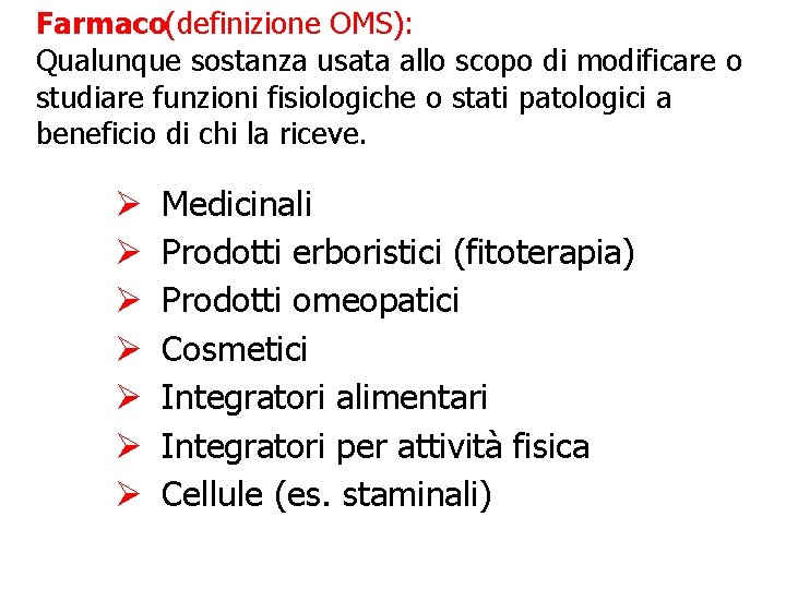 Farmaco(definizione OMS): Qualunque sostanza usata allo scopo di modificare o studiare funzioni fisiologiche o