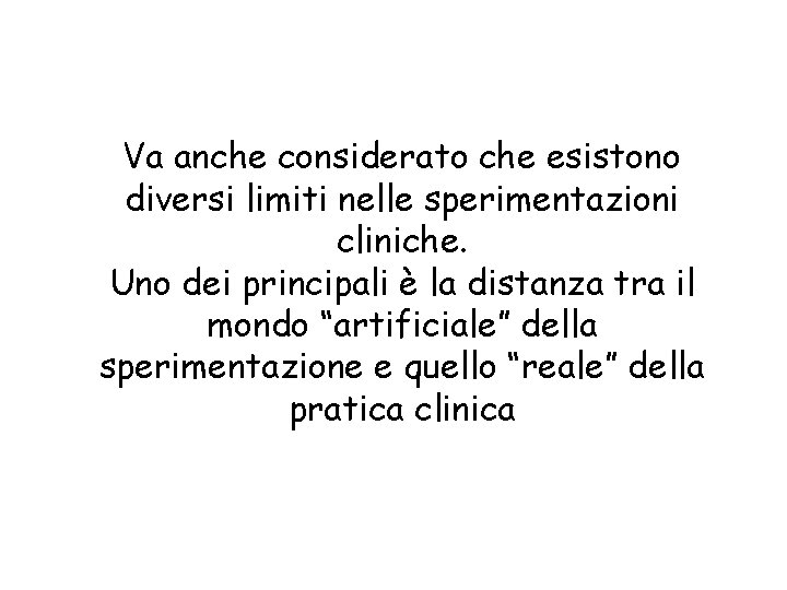 Va anche considerato che esistono diversi limiti nelle sperimentazioni cliniche. Uno dei principali è