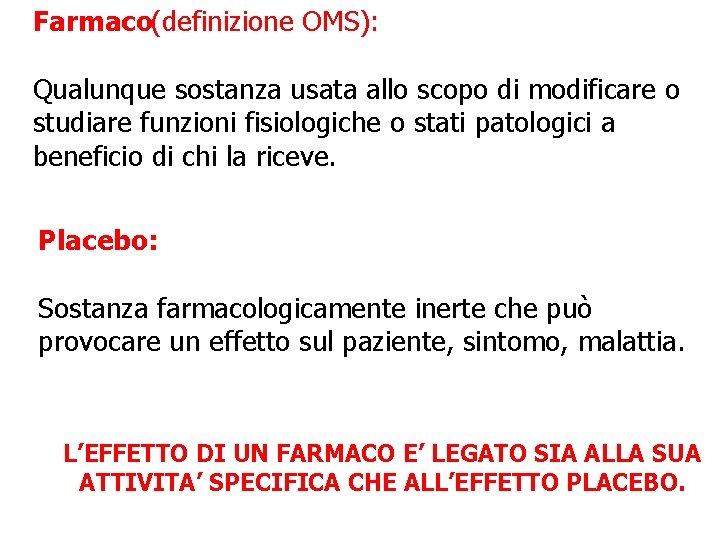 Farmaco(definizione OMS): Qualunque sostanza usata allo scopo di modificare o studiare funzioni fisiologiche o