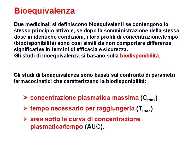 Bioequivalenza Due medicinali si definiscono bioequivalenti se contengono lo stesso principio attivo e, se