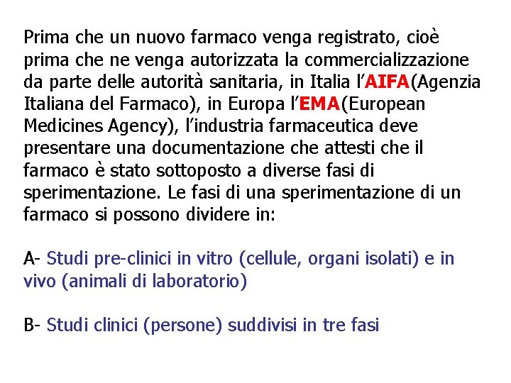 Prima che un nuovo farmaco venga registrato, cioè prima che ne venga autorizzata la