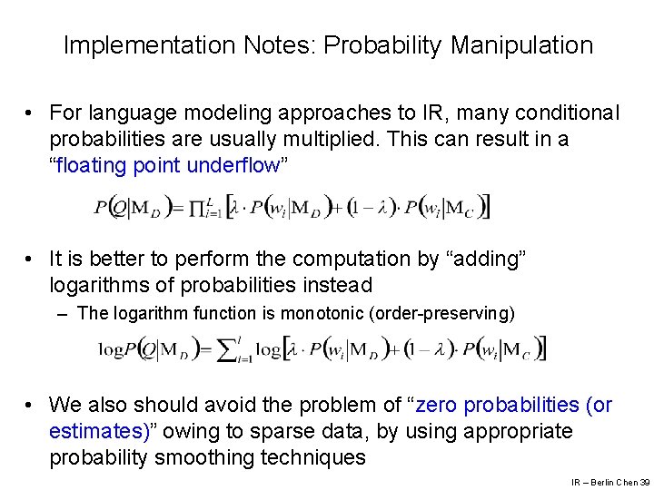Implementation Notes: Probability Manipulation • For language modeling approaches to IR, many conditional probabilities