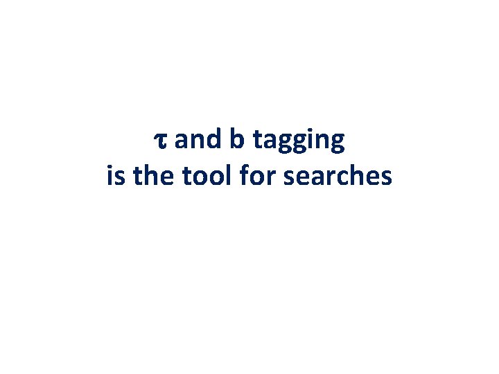 t and b tagging is the tool for searches 