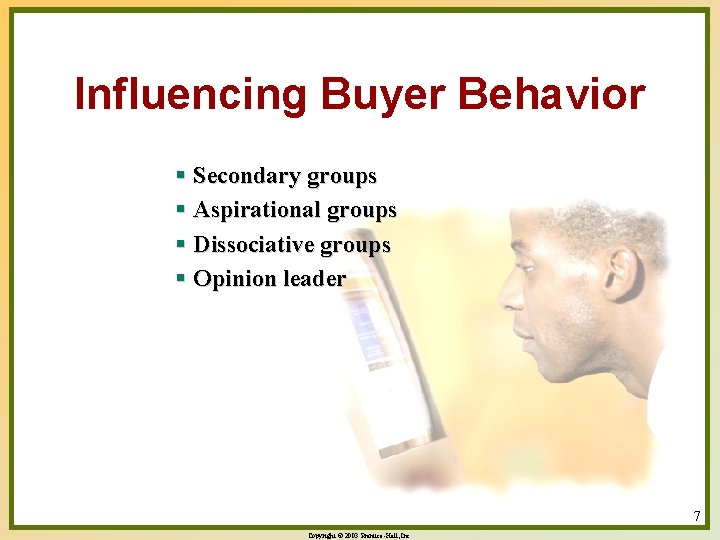 Influencing Buyer Behavior § Secondary groups § Aspirational groups § Dissociative groups § Opinion