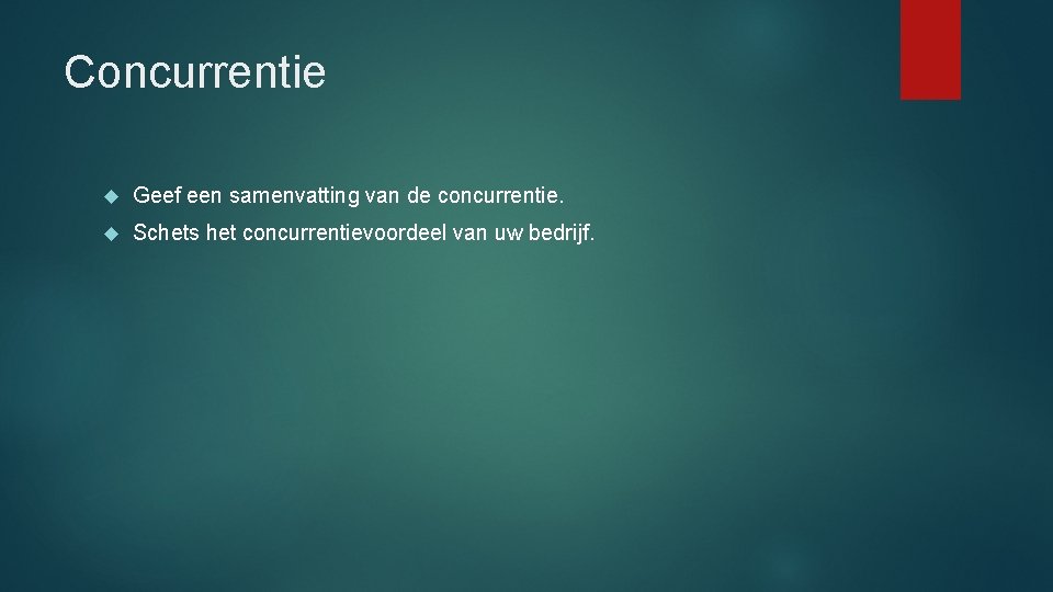 Concurrentie Geef een samenvatting van de concurrentie. Schets het concurrentievoordeel van uw bedrijf. 