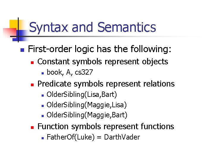 Syntax and Semantics n First-order logic has the following: n Constant symbols represent objects