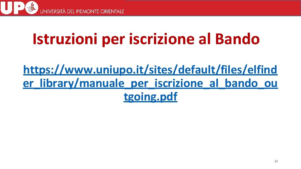 Istruzioni per iscrizione al Bando https: //www. uniupo. it/sites/default/files/elfind er_library/manuale_per_iscrizione_al_bando_ou tgoing. pdf 34 