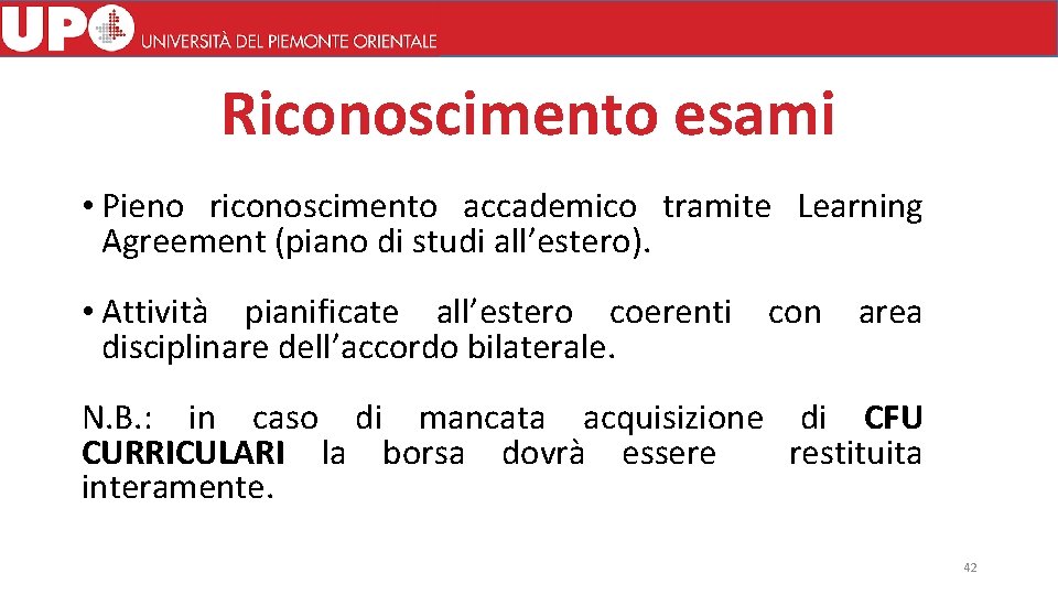 Riconoscimento esami • Pieno riconoscimento accademico tramite Learning Agreement (piano di studi all’estero). •