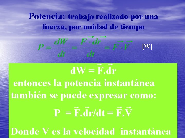 Potencia: trabajo realizado por una fuerza, por unidad de tiempo [W] d. W =