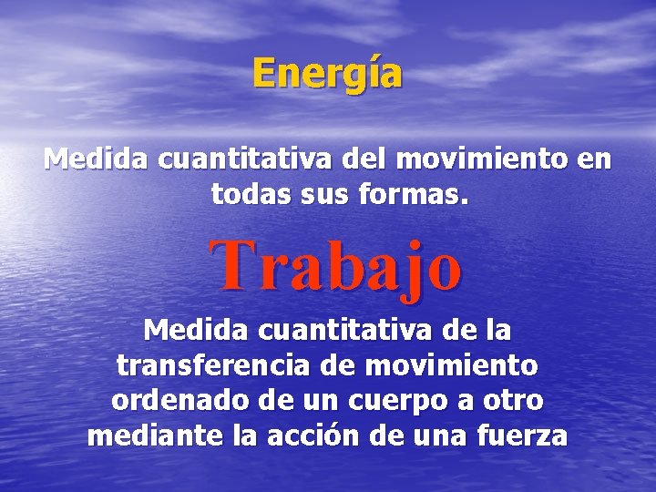 Energía Medida cuantitativa del movimiento en todas sus formas. Trabajo Medida cuantitativa de la