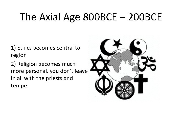 The Axial Age 800 BCE – 200 BCE 1) Ethics becomes central to region