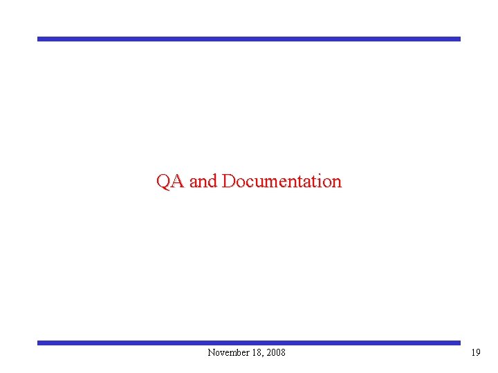 QA and Documentation November 18, 2008 19 