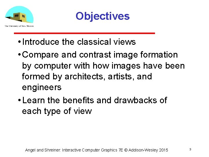 Objectives • Introduce the classical views • Compare and contrast image formation by computer