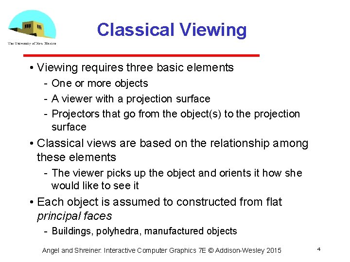 Classical Viewing • Viewing requires three basic elements One or more objects A viewer