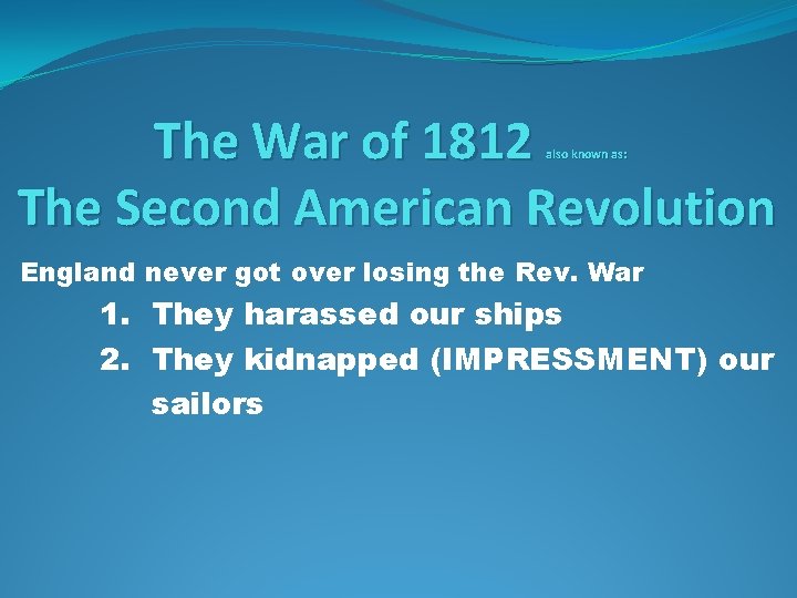 The War of 1812 The Second American Revolution also known as: England never got