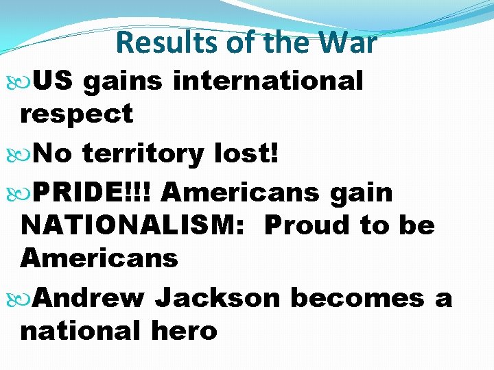 Results of the War US gains international respect No territory lost! PRIDE!!! Americans gain