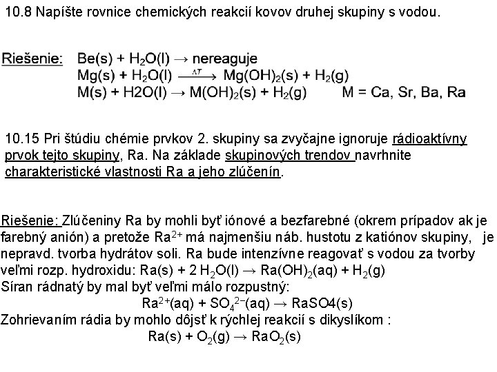 10. 8 Napíšte rovnice chemických reakcií kovov druhej skupiny s vodou. 10. 15 Pri